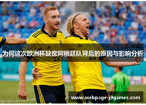 为何这次欧洲杯缺席阿根廷队背后的原因与影响分析