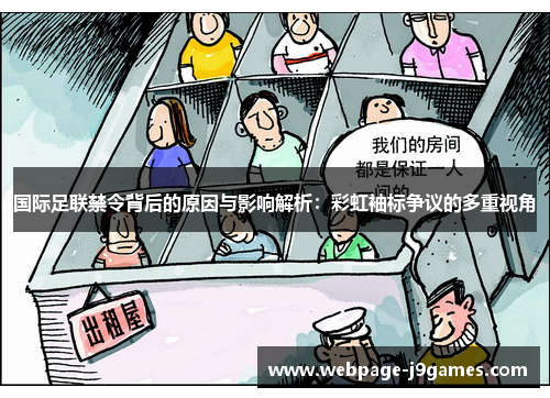 国际足联禁令背后的原因与影响解析:彩虹袖标争议的多重视角 国际足联禁令背后的原因与影响解析:彩虹袖标争议的多重视角