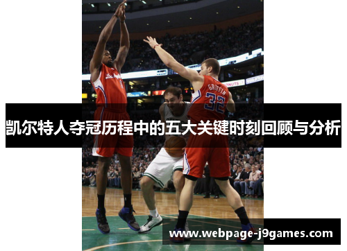 凯尔特人夺冠历程中的五大关键时刻回顾与分析 凯尔特人夺冠历程中的五大关键时刻回顾与分析