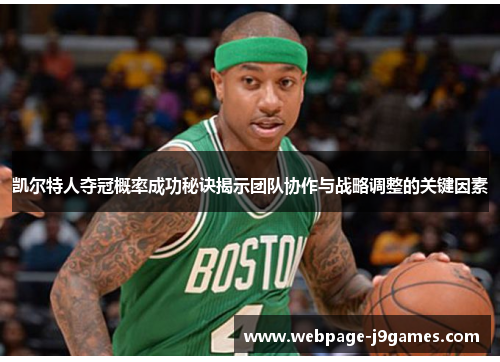 凯尔特人夺冠概率成功秘诀揭示团队协作与战略调整的关键因素 凯尔特人夺冠概率成功秘诀揭示团队协作与战略调整的关键因素