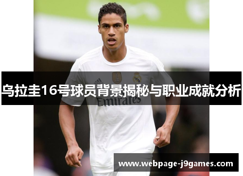 乌拉圭16号球员背景揭秘与职业成就分析 乌拉圭16号球员背景揭秘与职业成就分析