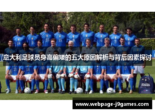 意大利足球员身高偏矮的五大原因解析与背后因素探讨 意大利足球员身高偏矮的五大原因解析与背后因素探讨