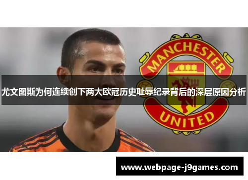 尤文图斯为何连续创下两大欧冠历史耻辱纪录背后的深层原因分析 尤文图斯为何连续创下两大欧冠历史耻辱纪录背后的深层原因分析
