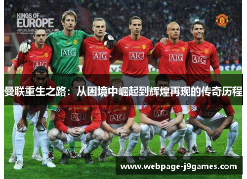 曼联重生之路:从困境中崛起到辉煌再现的传奇历程 曼联重生之路:从困境中崛起到辉煌再现的传奇历程