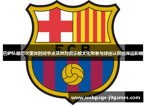 巴萨队徽历次更改时间节点及其对俱乐部文化形象与球迷认同的深远影响 巴萨队徽历次更改时间节点及其对俱乐部文化形象与球迷认同的深远影响