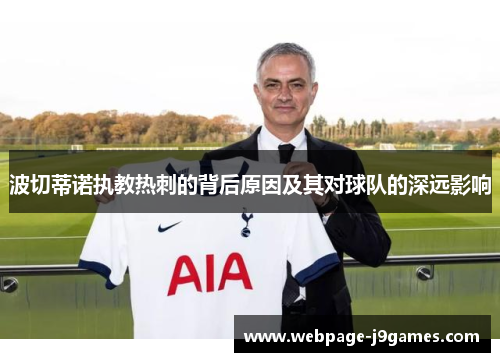 波切蒂诺执教热刺的背后原因及其对球队的深远影响 波切蒂诺执教热刺的背后原因及其对球队的深远影响