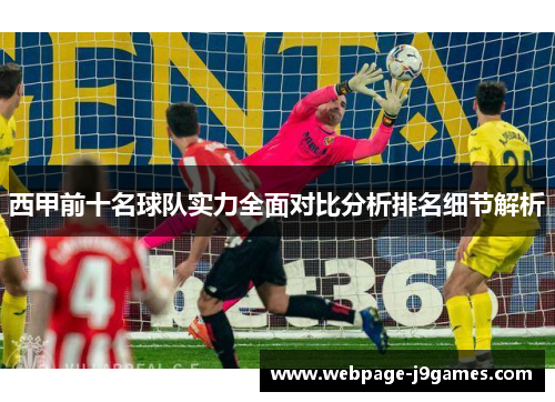 西甲前十名球队实力全面对比分析排名细节解析 西甲前十名球队实力全面对比分析排名细节解析
