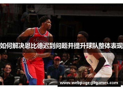 如何解决恩比德迟到问题并提升球队整体表现