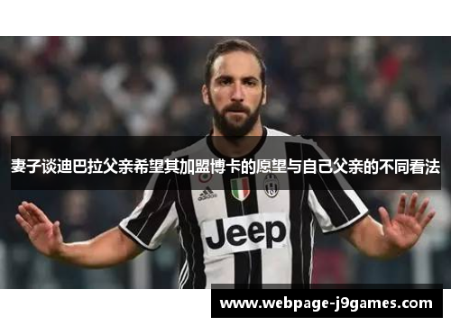 妻子谈迪巴拉父亲希望其加盟博卡的愿望与自己父亲的不同看法