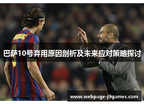 巴萨10号弃用原因剖析及未来应对策略探讨 巴萨10号弃用原因剖析及未来应对策略探讨