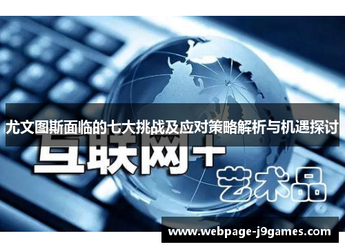 尤文图斯面临的七大挑战及应对策略解析与机遇探讨 尤文图斯面临的七大挑战及应对策略解析与机遇探讨