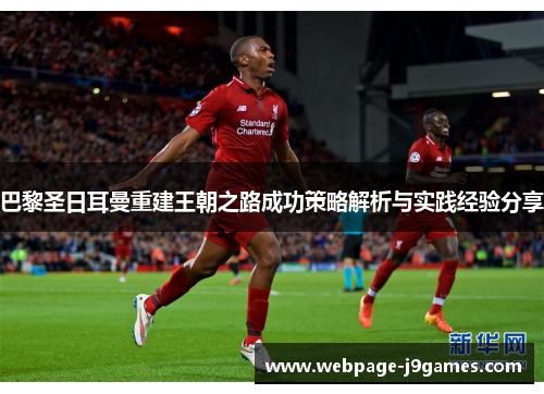 巴黎圣日耳曼重建王朝之路成功策略解析与实践经验分享