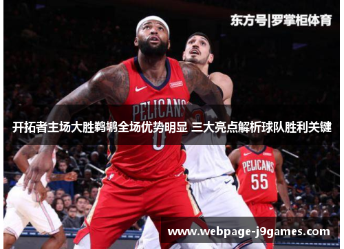 开拓者主场大胜鹈鹕全场优势明显 三大亮点解析球队胜利关键