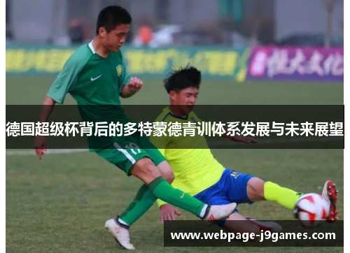 德国超级杯背后的多特蒙德青训体系发展与未来展望
