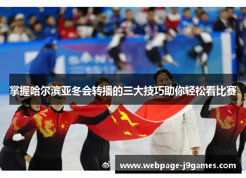 掌握哈尔滨亚冬会转播的三大技巧助你轻松看比赛