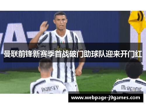 曼联前锋新赛季首战破门助球队迎来开门红