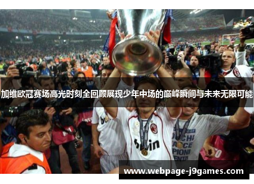 加维欧冠赛场高光时刻全回顾展现少年中场的巅峰瞬间与未来无限可能