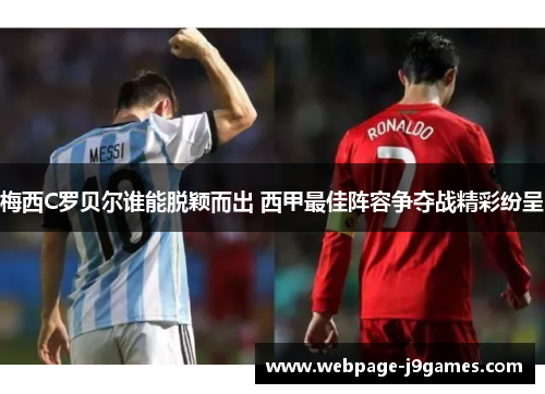 梅西C罗贝尔谁能脱颖而出 西甲最佳阵容争夺战精彩纷呈
