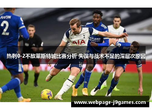 热刺0-2不敌莱斯特城比赛分析 失误与战术不足的深层次原因