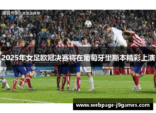 2025年女足欧冠决赛将在葡萄牙里斯本精彩上演