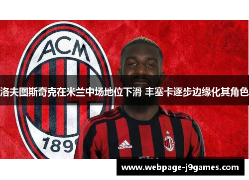 洛夫图斯奇克在米兰中场地位下滑 丰塞卡逐步边缘化其角色 洛夫图斯奇克在米兰中场地位下滑 丰塞卡逐步边缘化其角色