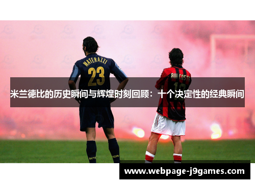 米兰德比的历史瞬间与辉煌时刻回顾：十个决定性的经典瞬间